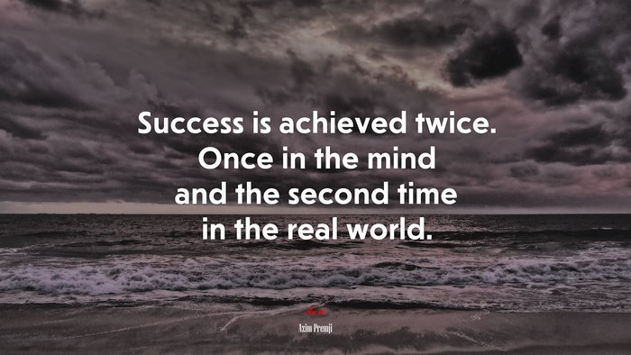 Success is achieved twice. Once in the mind and the second time in the real world. | Azim Premji quote