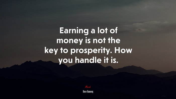 Earning a lot of money is not the key to prosperity. How you handle it is. | Dave Ramsey quote