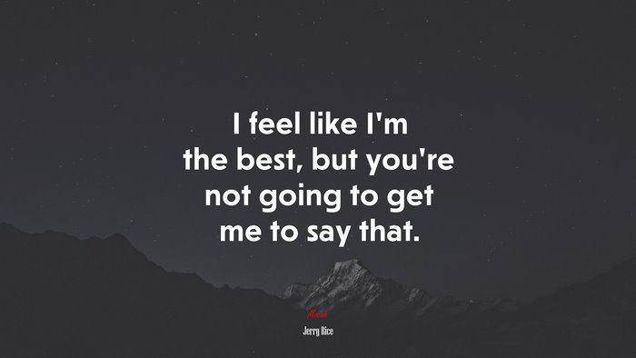 I feel like I’m the best, but you’re not going to get me to say that. | Jerry Rice quote