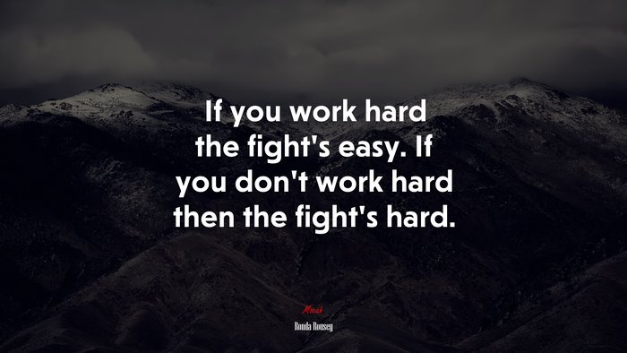 If you work hard the fight’s easy. If you don’t work hard then the fight’s hard. | Ronda Rousey quote