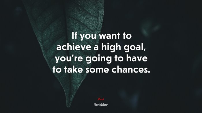 If you want to achieve a high goal, you’re going to have to take some chances. | Alberto Salazar quote