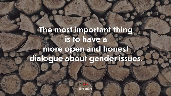 The most important thing is to have a more open and honest dialogue about gender issues. | Sheryl Sandberg quote