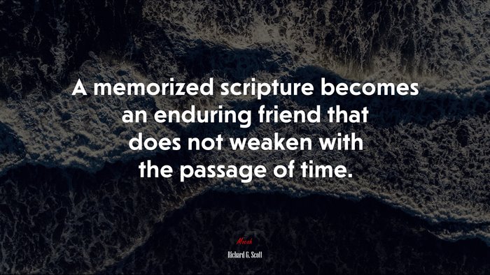 A memorized scripture becomes an enduring friend that does not weaken with the passage of time. | Richard G. Scott quote