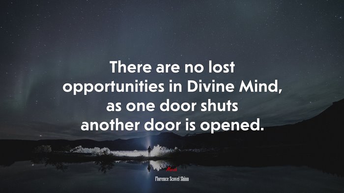 There are no lost opportunities in Divine Mind, as one door shuts another door is opened. | Florence Scovel Shinn quote