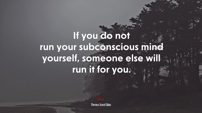 If you do not run your subconscious mind yourself, someone else will run it for you. | Florence Scovel Shinn quote