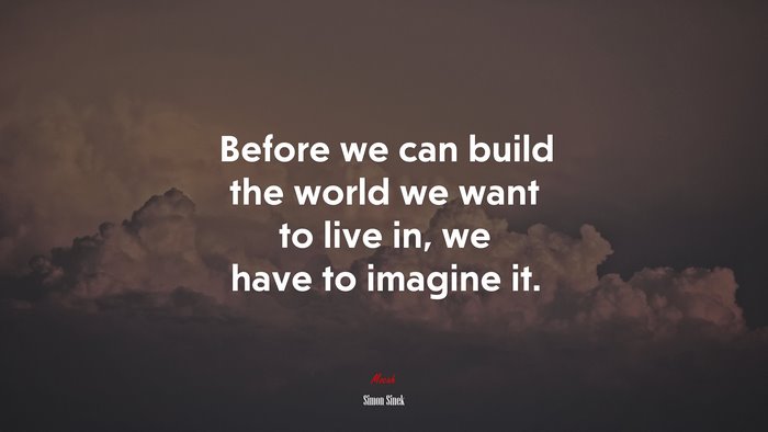 Before we can build the world we want to live in, we have to imagine it. | Simon Sinek quote