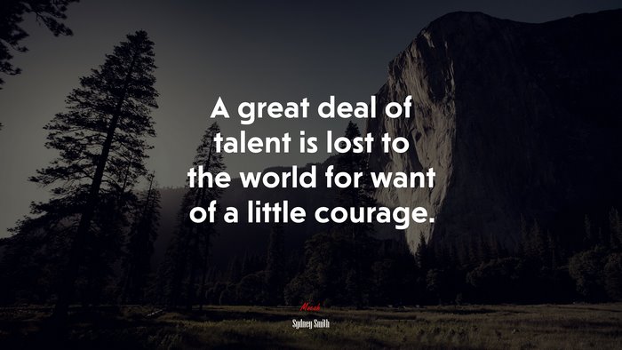 A great deal of talent is lost to the world for want of a little courage. | Sydney Smith quote