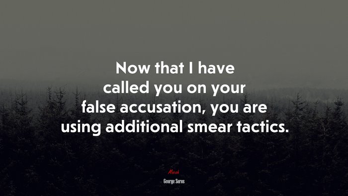 Now that I have called you on your false accusation, you are using additional smear tactics. | George Soros quote