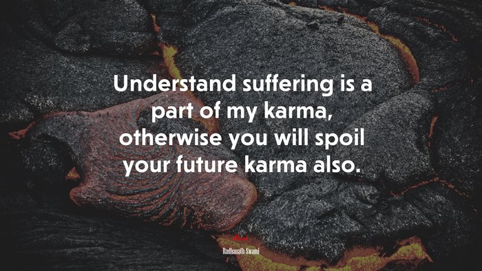Understand suffering is a part of my karma, otherwise you will spoil your future karma also. | Radhanath Swami quote