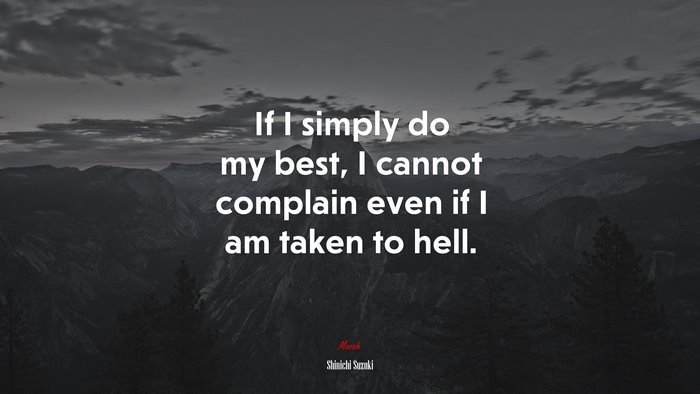 If I simply do my best, I cannot complain even if I am taken to hell. | Shinichi Suzuki quote