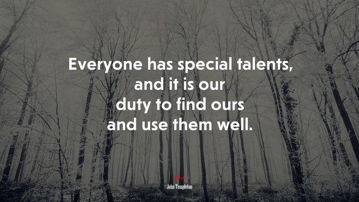 Everyone has special talents, and it is our duty to find ours and use them well. | John Templeton quote