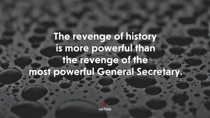The revenge of history is more powerful than the revenge of the most powerful General Secretary. | Leon Trotsky quote