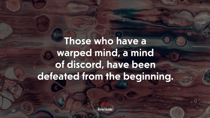 Those who have a warped mind, a mind of discord, have been defeated from the beginning. | Morihei Ueshiba quote