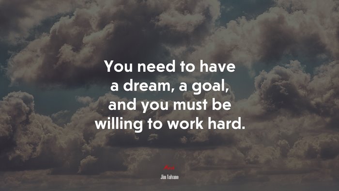 You need to have a dream, a goal, and you must be willing to work hard. | Jim Valvano quote