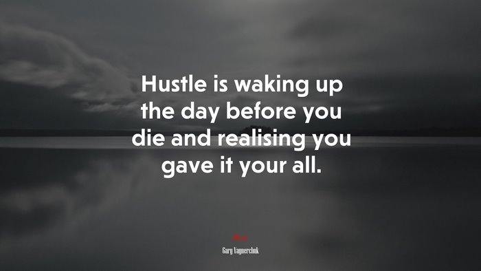 Hustle is waking up the day before you die and realising you gave it your all. | Gary Vaynerchuk quote