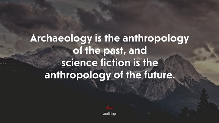 Archaeology is the anthropology of the past, and science fiction is the anthropology of the future. | Joan D. Vinge quote