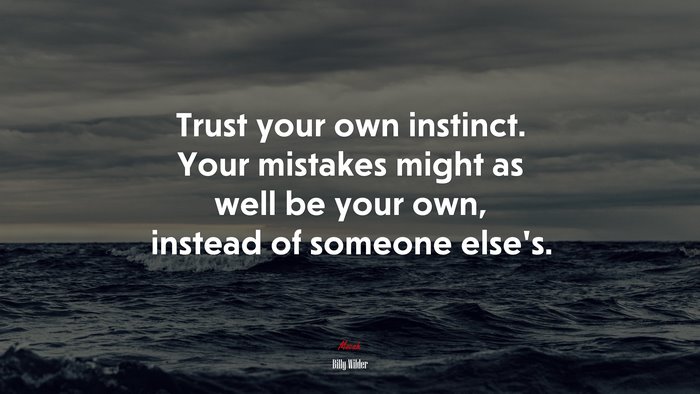 Trust your own instinct. Your mistakes might as well be your own, instead of someone else’s. | Billy Wilder quote