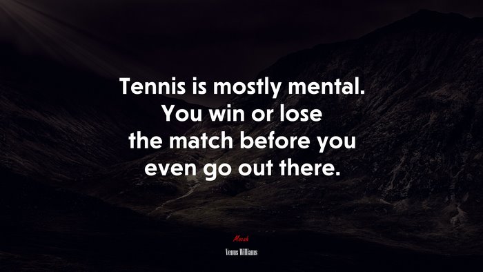 Tennis is mostly mental. You win or lose the match before you even go out there. | Venus Williams quote