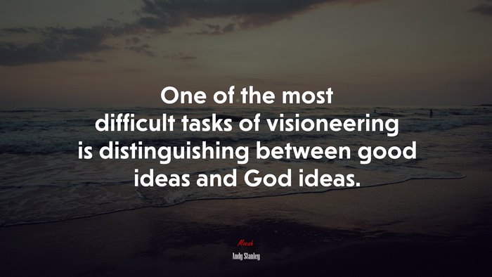 One of the most difficult tasks of visioneering is distinguishing between good ideas and God ideas. | Andy Stanley quote