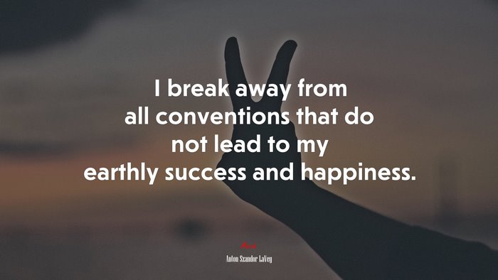 I break away from all conventions that do not lead to my earthly success and happiness. | Anton Szandor LaVey quote