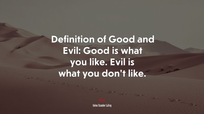Definition of Good and Evil: Good is what you like. Evil is what you don’t like. | Anton Szandor LaVey quote