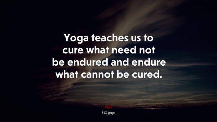Yoga teaches us to cure what need not be endured and endure what cannot be cured. | B.K.S. Iyengar quote