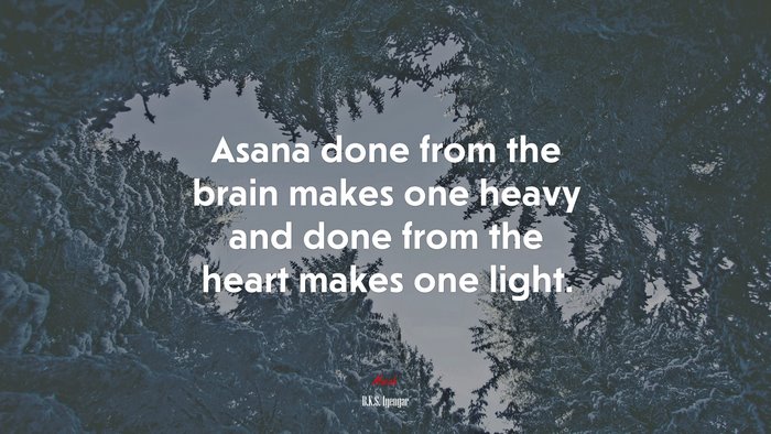 Asana done from the brain makes one heavy and done from the heart makes one light. | B.K.S. Iyengar quote