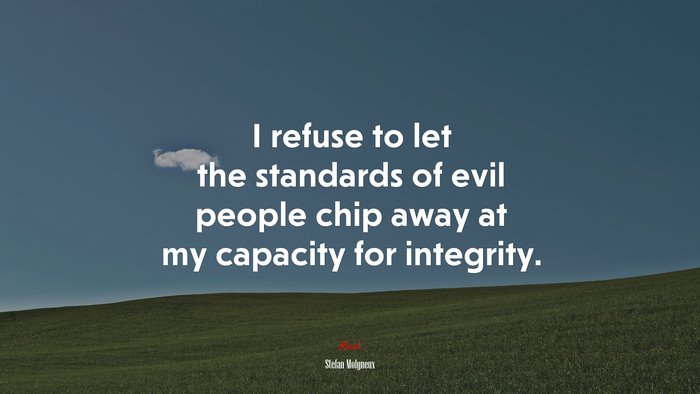 I refuse to let the standards of evil people chip away at my capacity for integrity. | Stefan Molyneux quote