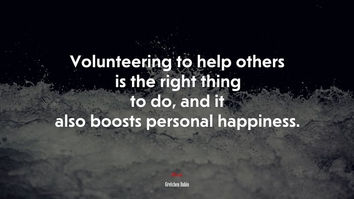 Volunteering to help others is the right thing to do, and it also boosts personal happiness. | Gretchen Rubin quote