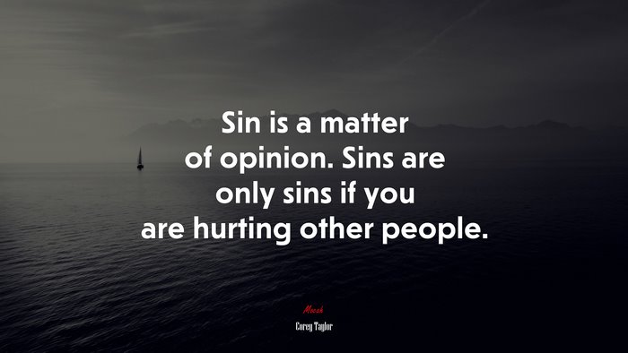 Sin is a matter of opinion. Sins are only sins if you are hurting other people. | Corey Taylor quote