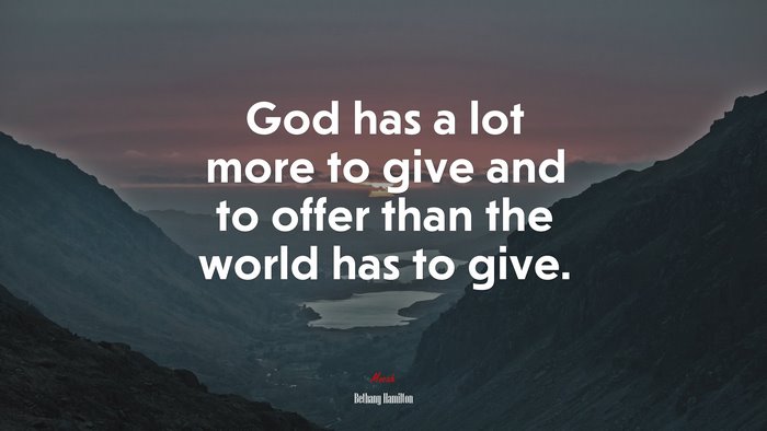 God has a lot more to give and to offer than the world has to give. | Bethany Hamilton quote