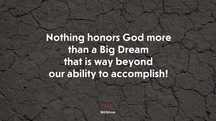 Nothing honors God more than a Big Dream that is way beyond our ability to accomplish! | Mark Batterson quote