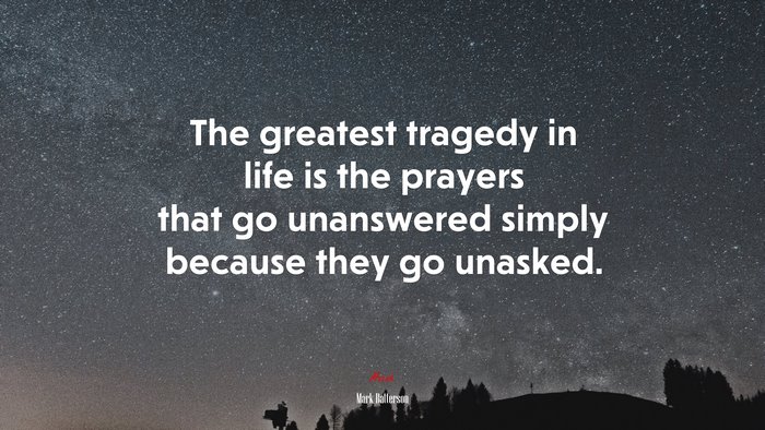 The greatest tragedy in life is the prayers that go unanswered simply because they go unasked. | Mark Batterson quote