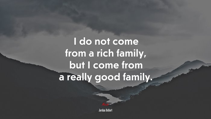I do not come from a rich family, but I come from a really good family. | Jordan Belfort quote