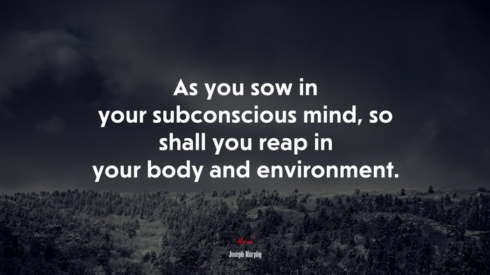 As you sow in your subconscious mind, so shall you reap in your body and environment. | Joseph Murphy quote