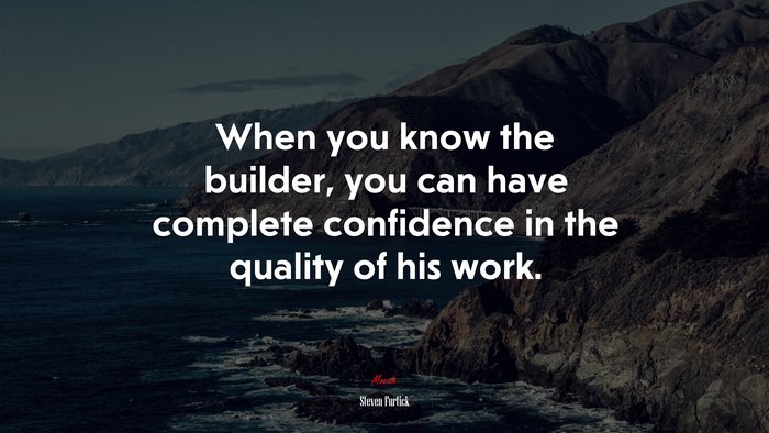 When you know the builder, you can have complete confidence in the quality of his work. | Steven Furtick quote