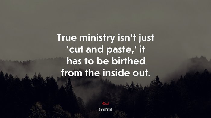 True ministry isn’t just ‘cut and paste,’ it has to be birthed from the inside out. | Steven Furtick quote