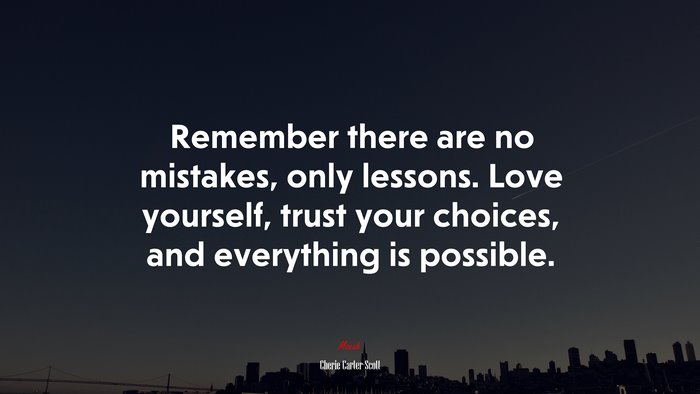 Remember there are no mistakes, only lessons. Love yourself, trust your choices, and everything is possible. | Cherie Carter-Scott quote