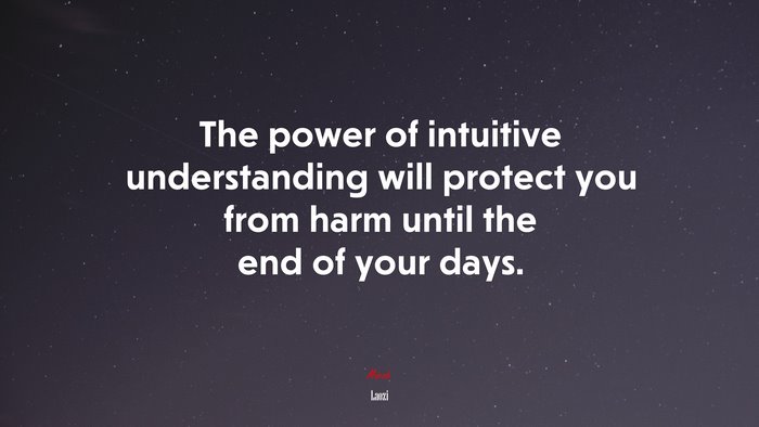 The power of intuitive understanding will protect you from harm until the end of your days. | Laozi quote