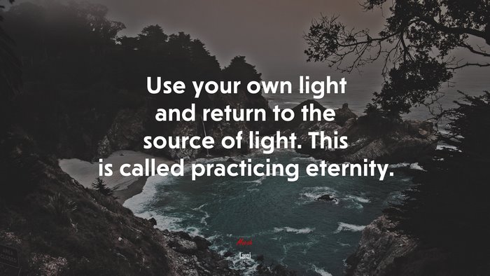 Use your own light and return to the source of light. This is called practicing eternity. | Laozi quote