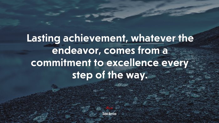 Lasting achievement, whatever the endeavor, comes from a commitment to excellence every step of the way. | Ralph Marston quote