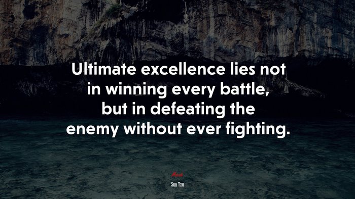 Ultimate excellence lies not in winning every battle, but in defeating the enemy without ever fighting. | Sun Tzu quote