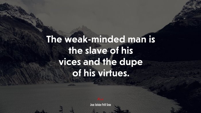 The weak-minded man is the slave of his vices and the dupe of his virtues. | Jean Antoine Petit-Senn quote