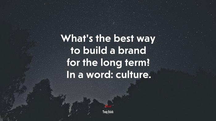 What’s the best way to build a brand for the long term? In a word: culture. | Tony Hsieh quote