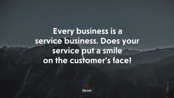 Every business is a service business. Does your service put a smile on the customer’s face? | Philip Kotler quote