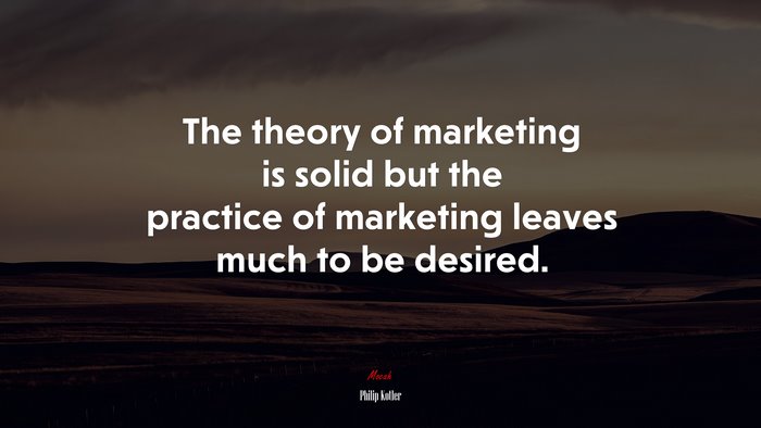 The theory of marketing is solid but the practice of marketing leaves much to be desired. | Philip Kotler quote
