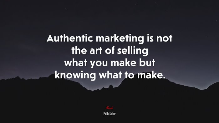 Authentic marketing is not the art of selling what you make but knowing what to make. | Philip Kotler quote