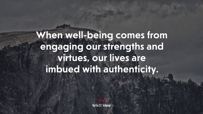 When well-being comes from engaging our strengths and virtues, our ...