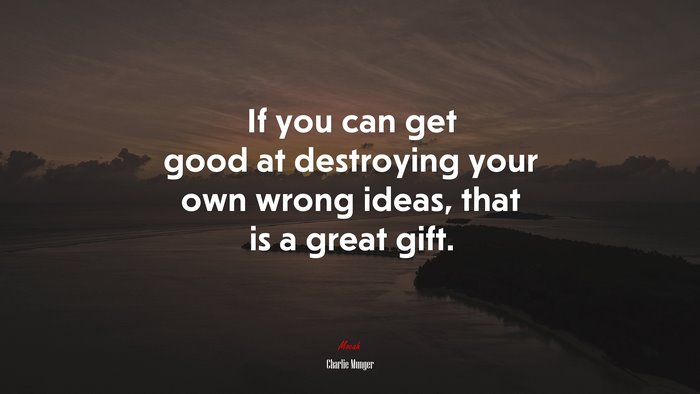 If you can get good at destroying your own wrong ideas, that is a great gift. | Charlie Munger quote