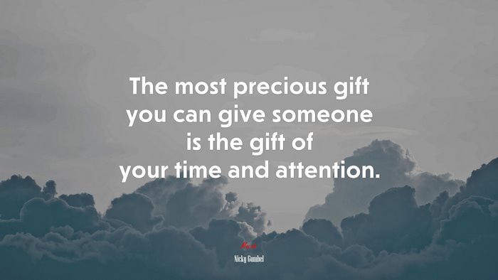 The most precious gift you can give someone is the gift of your time and attention. | Nicky Gumbel quote